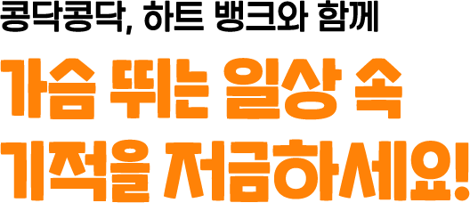 가슴 뛰는 일상 속 기적을 저금하세요!