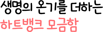 생명의 온기를 더하는 하트뱅크 모금함